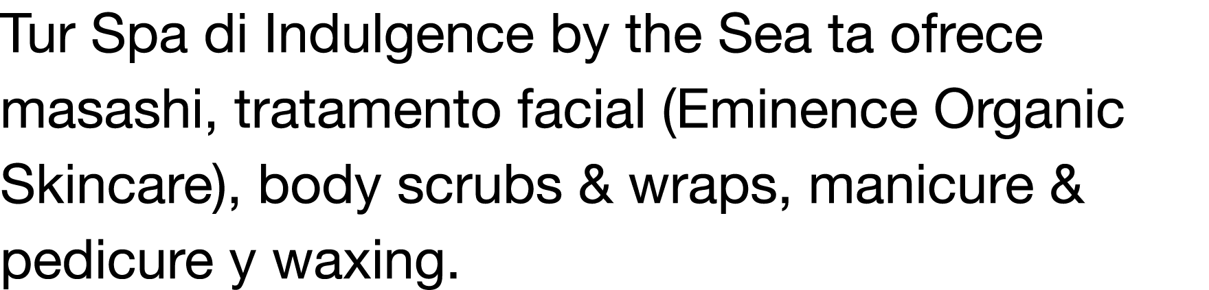 Tur Spa di Indulgence by the Sea ta ofrece masashi, tratamento facial (Eminence Organic Skincare), body scrubs & wrap   