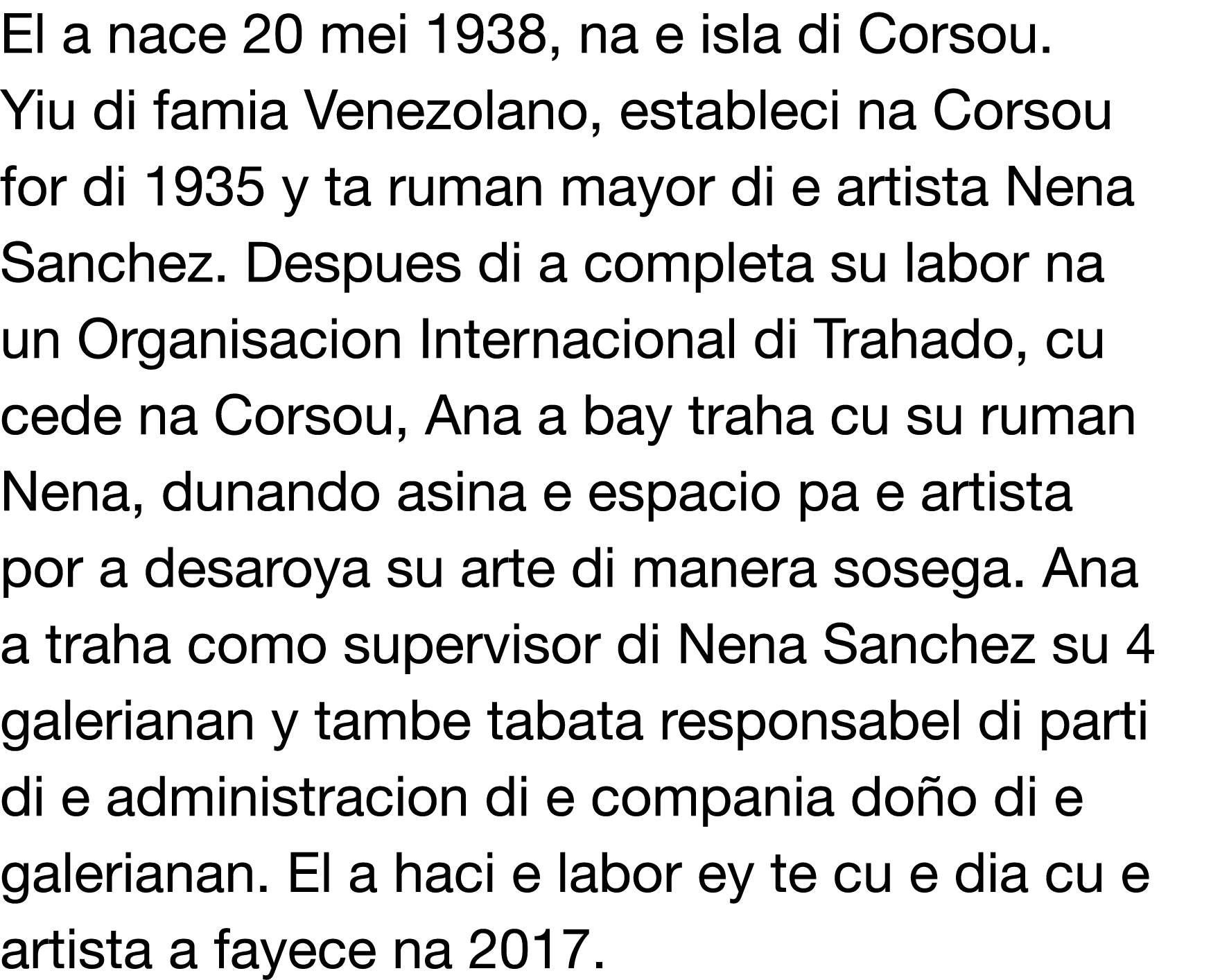 El a nace 20 mei 1938, na e isla di Corsou  Yiu di famia Venezolano, estableci na Corsou for di 1935 y ta ruman mayor   