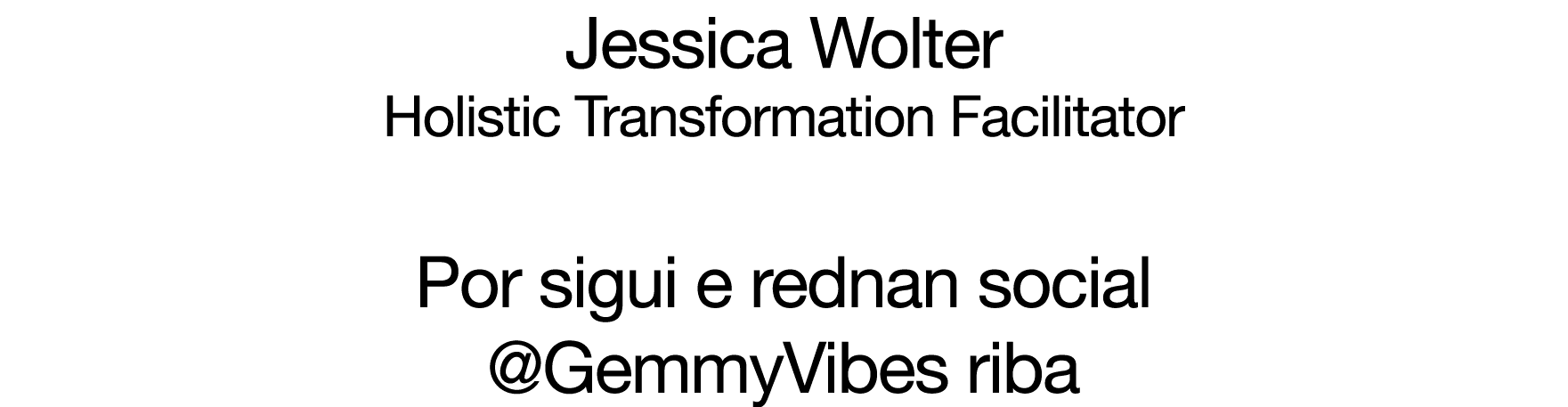 Jessica Wolter  Holistic Transformation Facilitator  Por sigui e rednan social  GemmyVibes riba