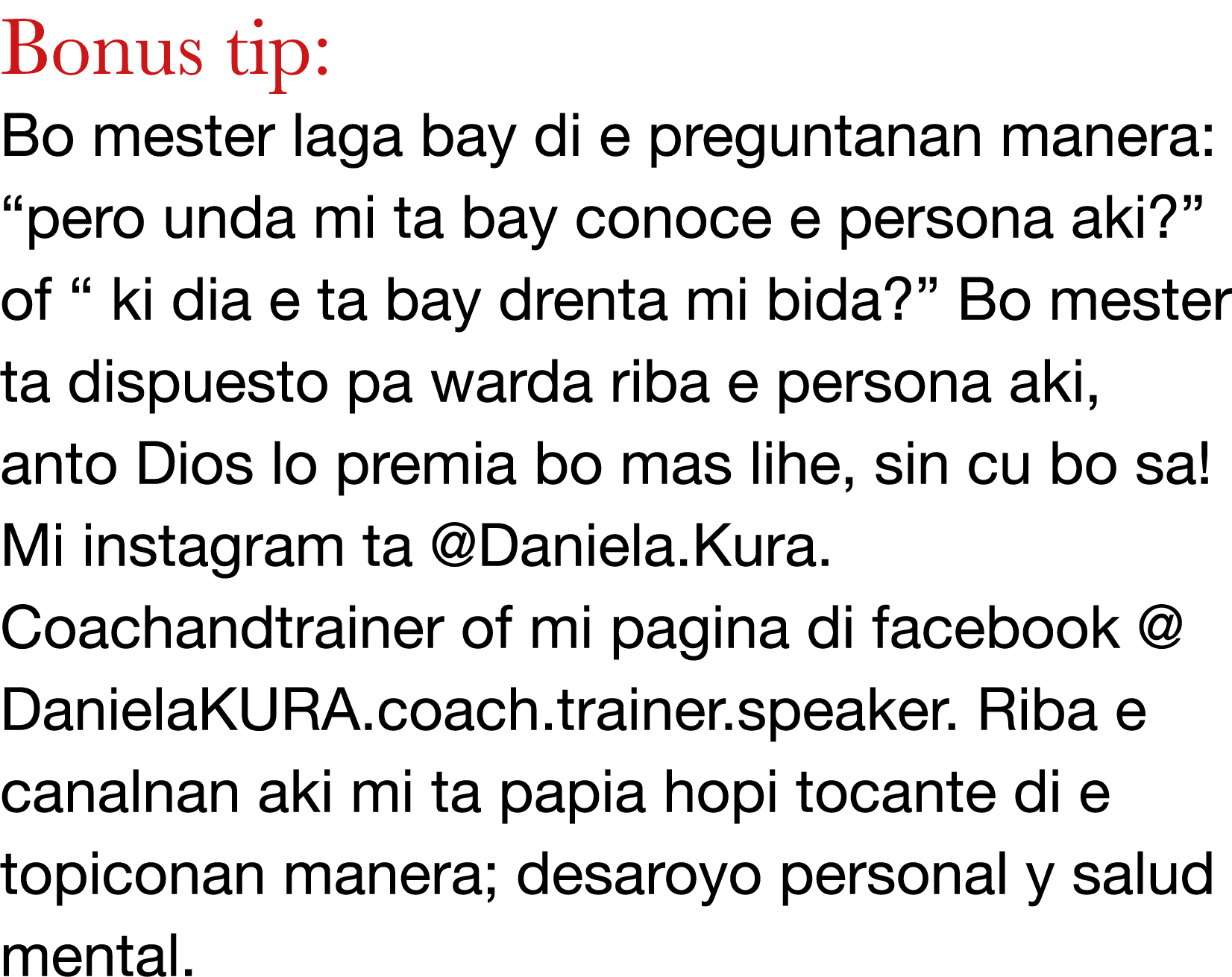 Bonus tip: Bo mester laga bay di e preguntanan manera:  pero unda mi ta bay conoce e persona aki   of   ki dia e ta b   