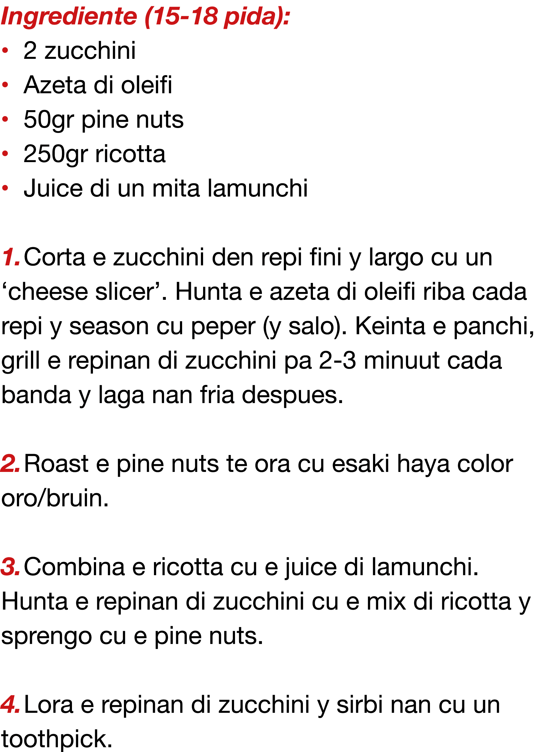 Ingrediente (15-18 pida):   2 zucchini   Azeta di oleifi   50gr pine nuts   250gr ricotta   Juice di un mita lamunchi   