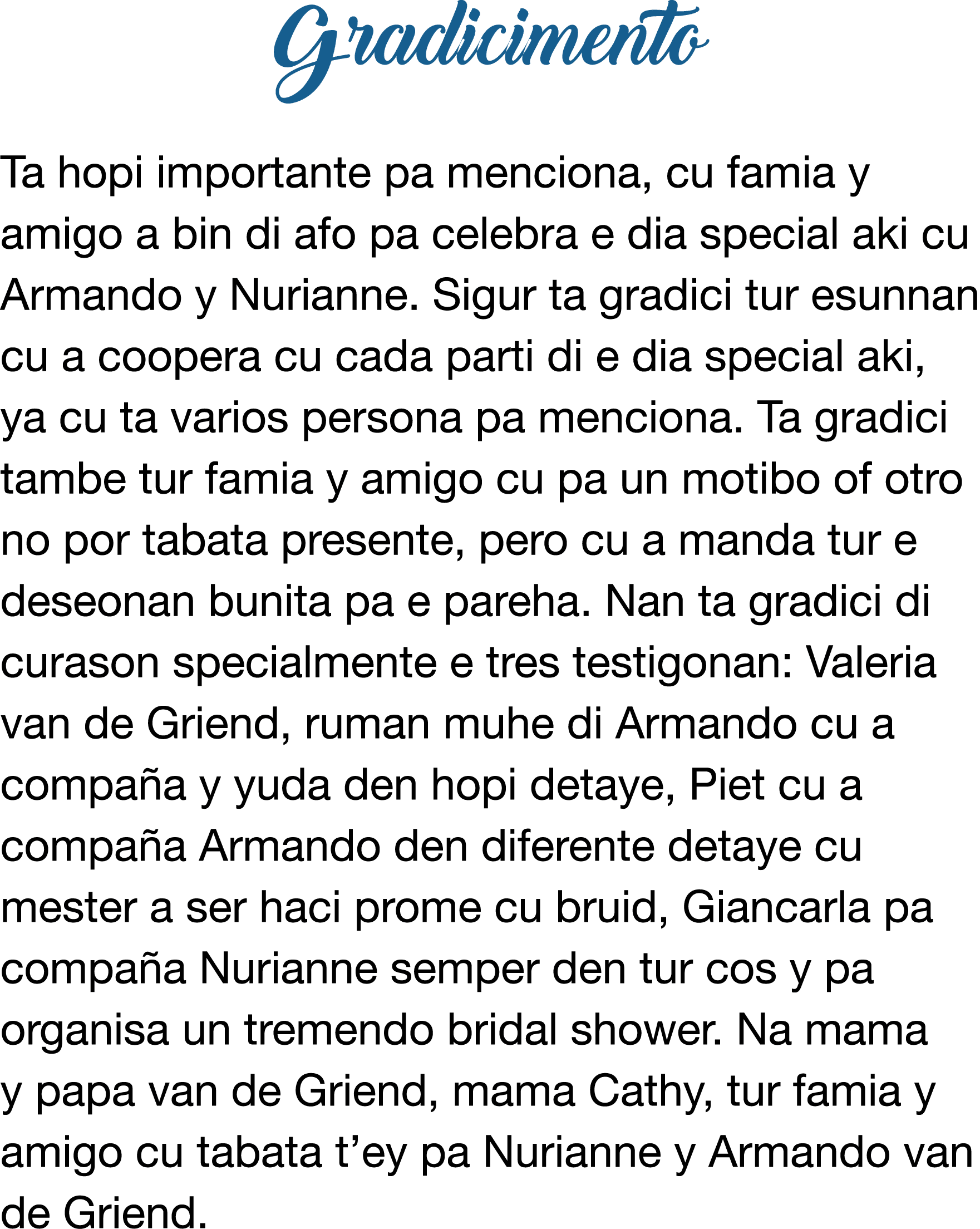 Gradicimento  Ta hopi importante pa menciona, cu famia y amigo a bin di afo pa celebra e dia special aki cu Armando y   