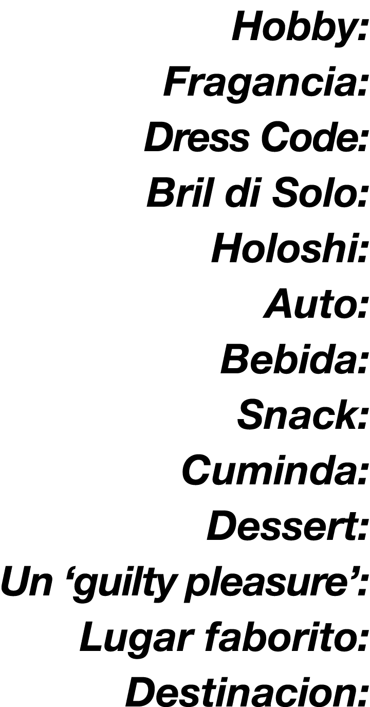 Hobby: Fragancia: Dress Code: Bril di Solo: Holoshi: Auto: Bebida: Snack: Cuminda: Dessert: Un  guilty pleasure : Lug   