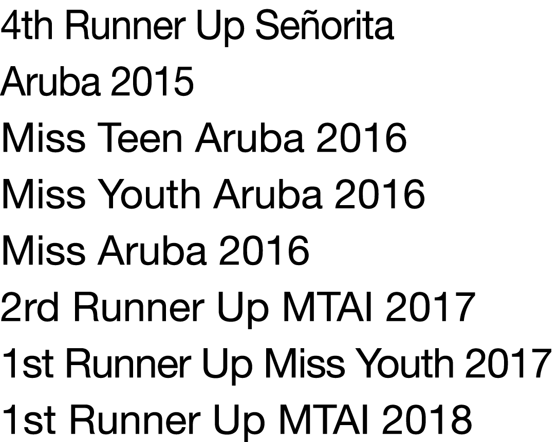 4th Runner Up Señorita Aruba 2015 Miss Teen Aruba 2016 Miss Youth Aruba 2016 Miss Aruba 2016 2rd Runner Up MTAI 2017    