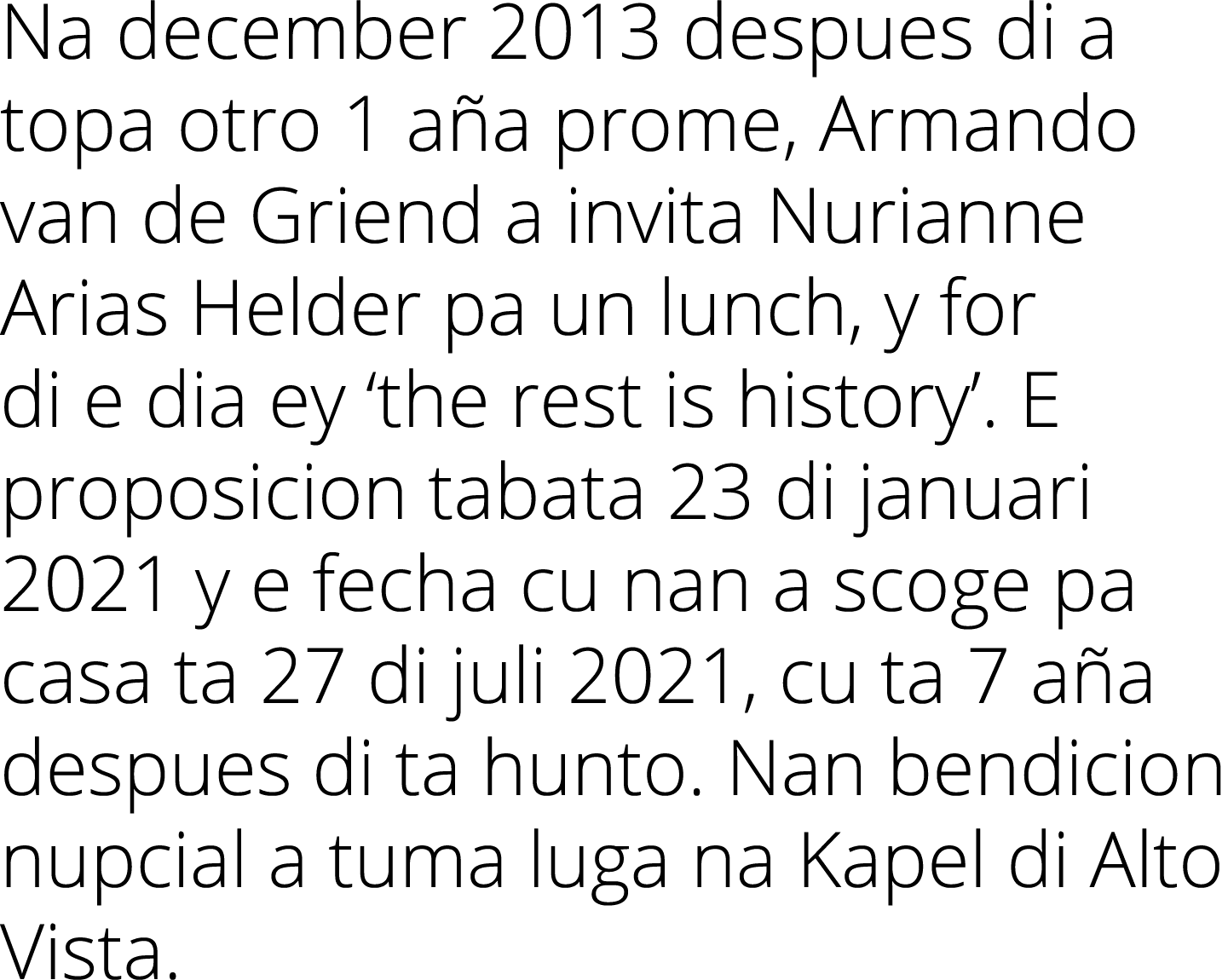 Na december 2013 despues di a topa otro 1 aña prome, Armando van de Griend a invita Nurianne Arias Helder pa un lunch   