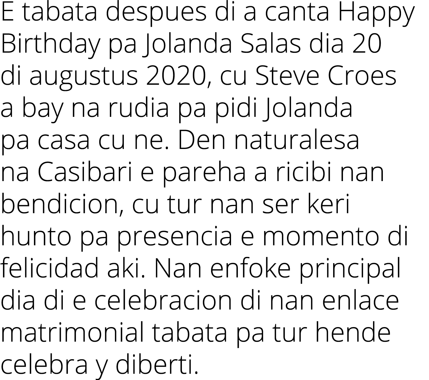 E tabata despues di a canta Happy Birthday pa Jolanda Salas dia 20 di augustus 2020, cu Steve Croes a bay na rudia pa   