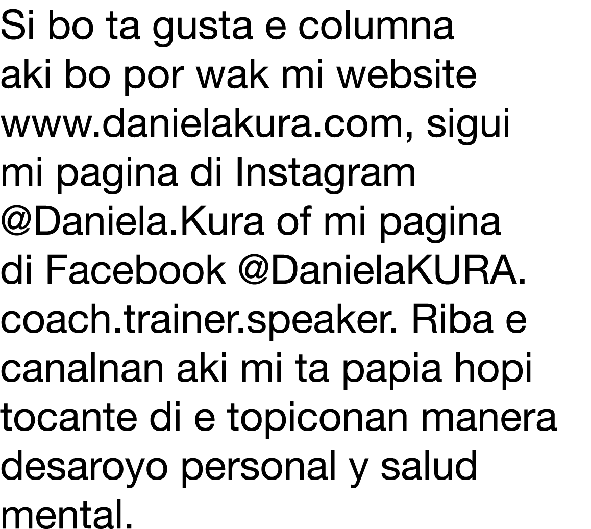 Si bo ta gusta e columna aki bo por wak mi website www danielakura com, sigui mi pagina di Instagram  Daniela Kura of   