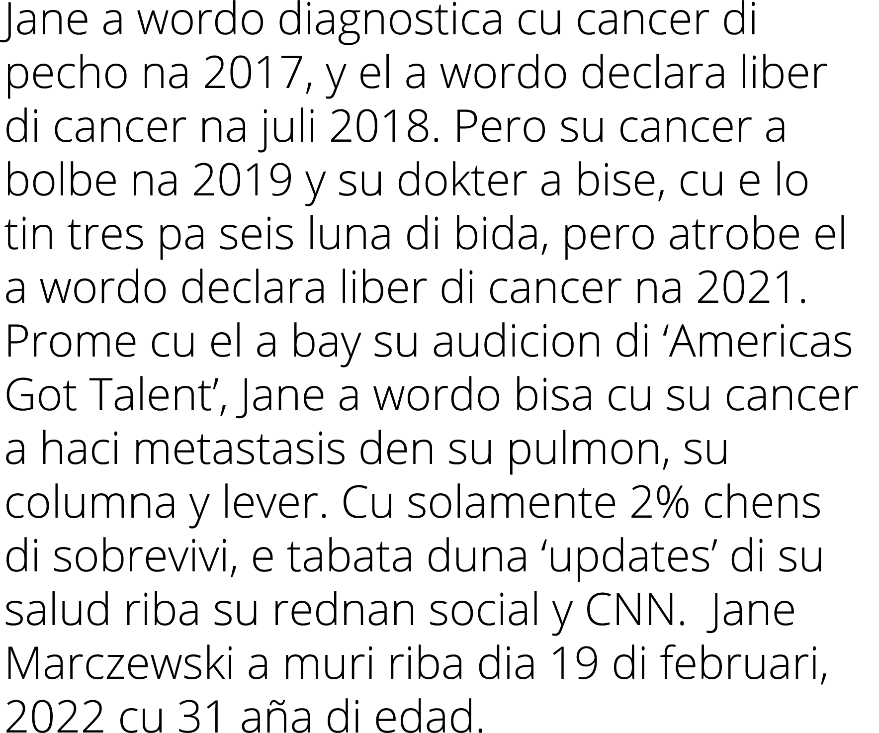 Jane a wordo diagnostica cu cancer di pecho na 2017, y el a wordo declara liber di cancer na juli 2018  Pero su cance   