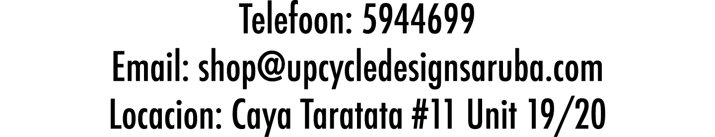 Telefoon: 5944699 Email: shop upcycledesignsaruba com Locacion: Caya Taratata #11 Unit 19 20