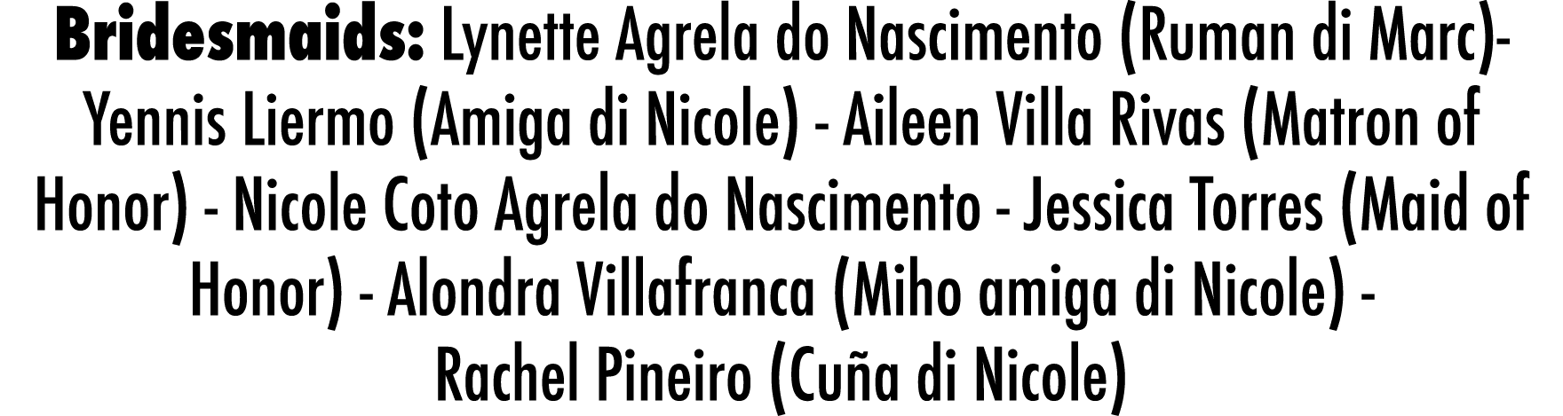 Bridesmaids: Lynette Agrela do Nascimento (Ruman di Marc)- Yennis Liermo (Amiga di Nicole) - Aileen Villa Rivas (Matr   