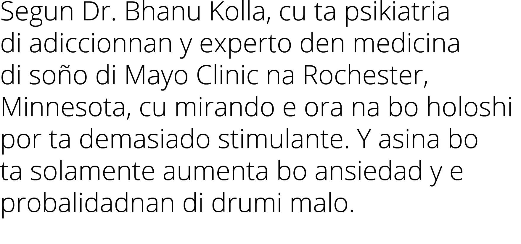 Segun Dr  Bhanu Kolla, cu ta psikiatria di adiccionnan y experto den medicina di soño di Mayo Clinic na Rochester, Mi   