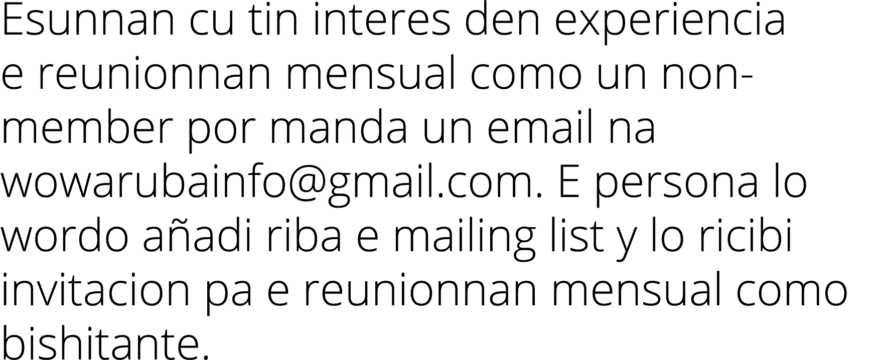 Esunnan cu tin interes den experiencia e reunionnan mensual como un non-member por manda un email na wowarubainfo gma   