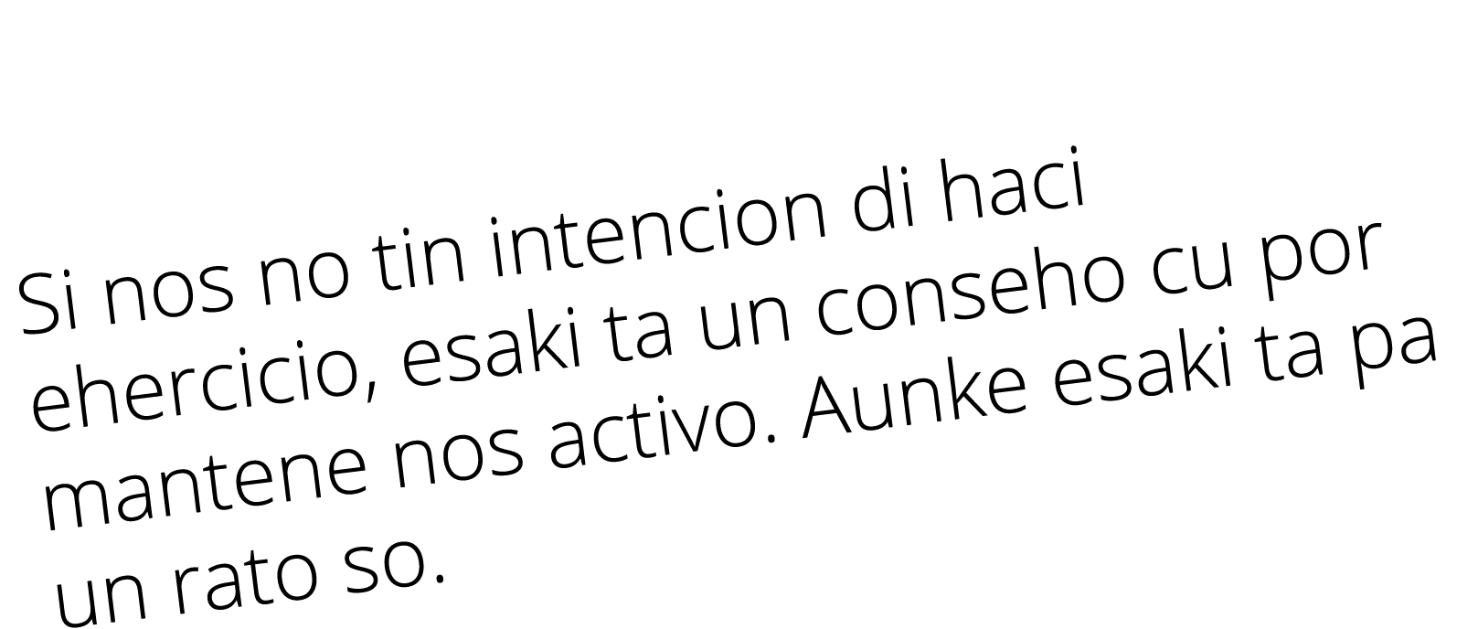  Si nos no tin intencion di haci ehercicio, esaki ta un conseho cu por mantene nos activo  Aunke esaki ta pa un rato so 