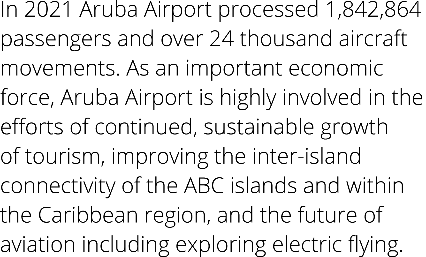 In 2021 Aruba Airport processed 1,842,864 passengers and over 24 thousand aircraft movements  As an important economi   