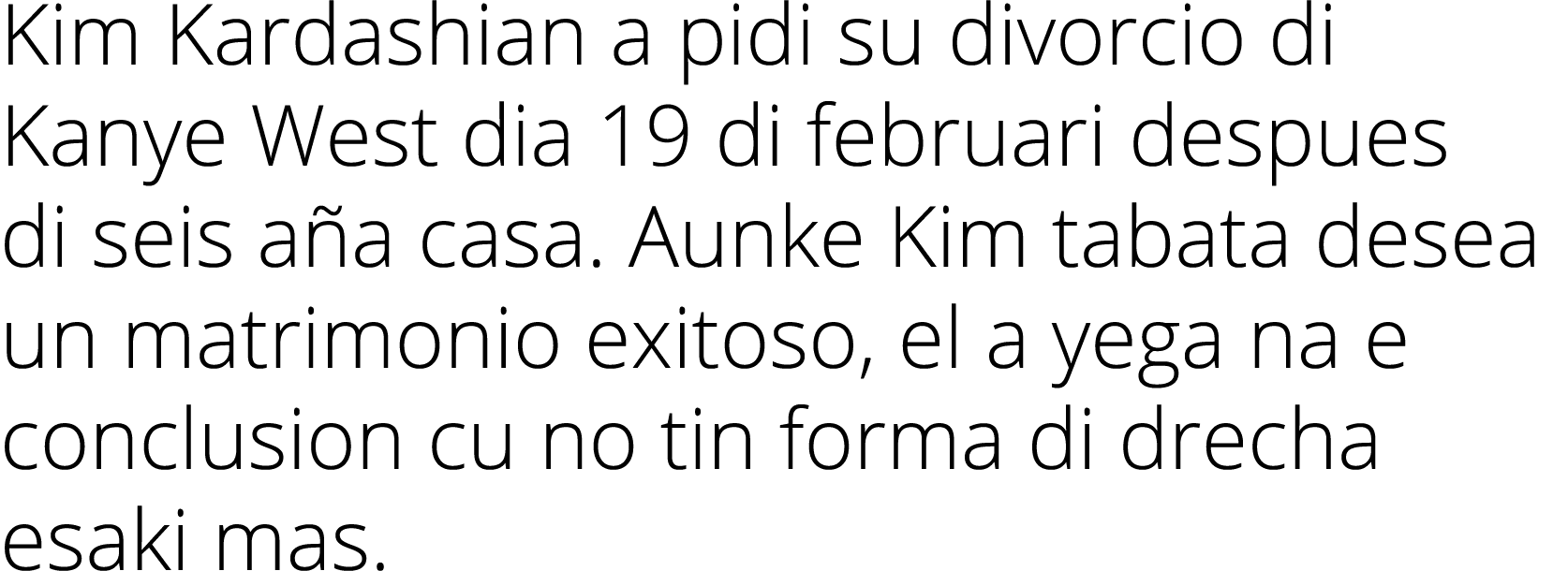 Kim Kardashian a pidi su divorcio di Kanye West dia 19 di februari despues di seis a a casa. Aunke Kim tabata desea u...