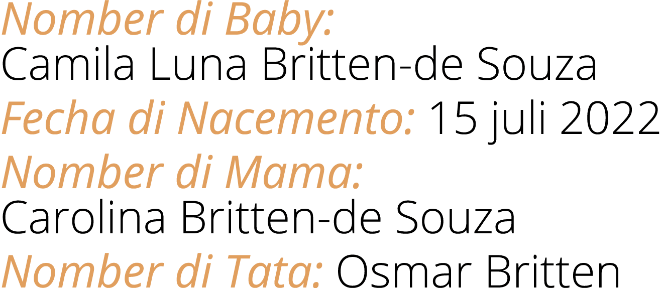 Nomber di Baby: Camila Luna Britten de Souza Fecha di Nacemento: 15 juli 2022 Nomber di Mama: Carolina Britten de Sou...