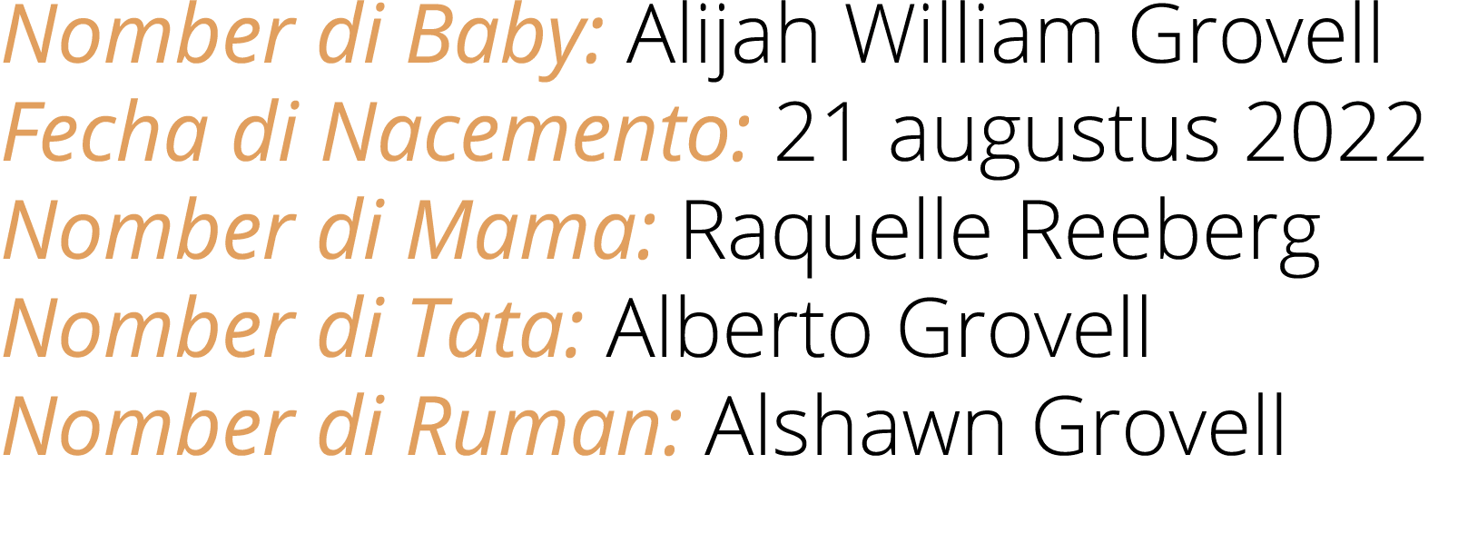 Nomber di Baby: Alijah William Grovell Fecha di Nacemento: 21 augustus 2022 Nomber di Mama: Raquelle Reeberg Nomber d...