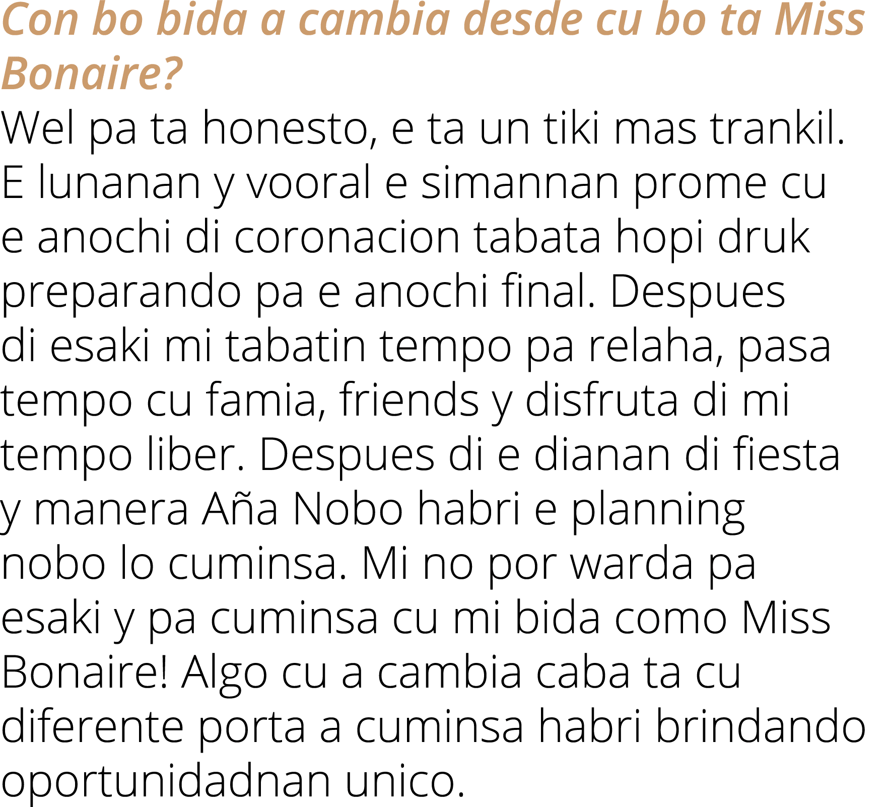 Con bo bida a cambia desde cu bo ta Miss Bonaire? Wel pa ta honesto, e ta un tiki mas trankil. E lunanan y vooral e s...