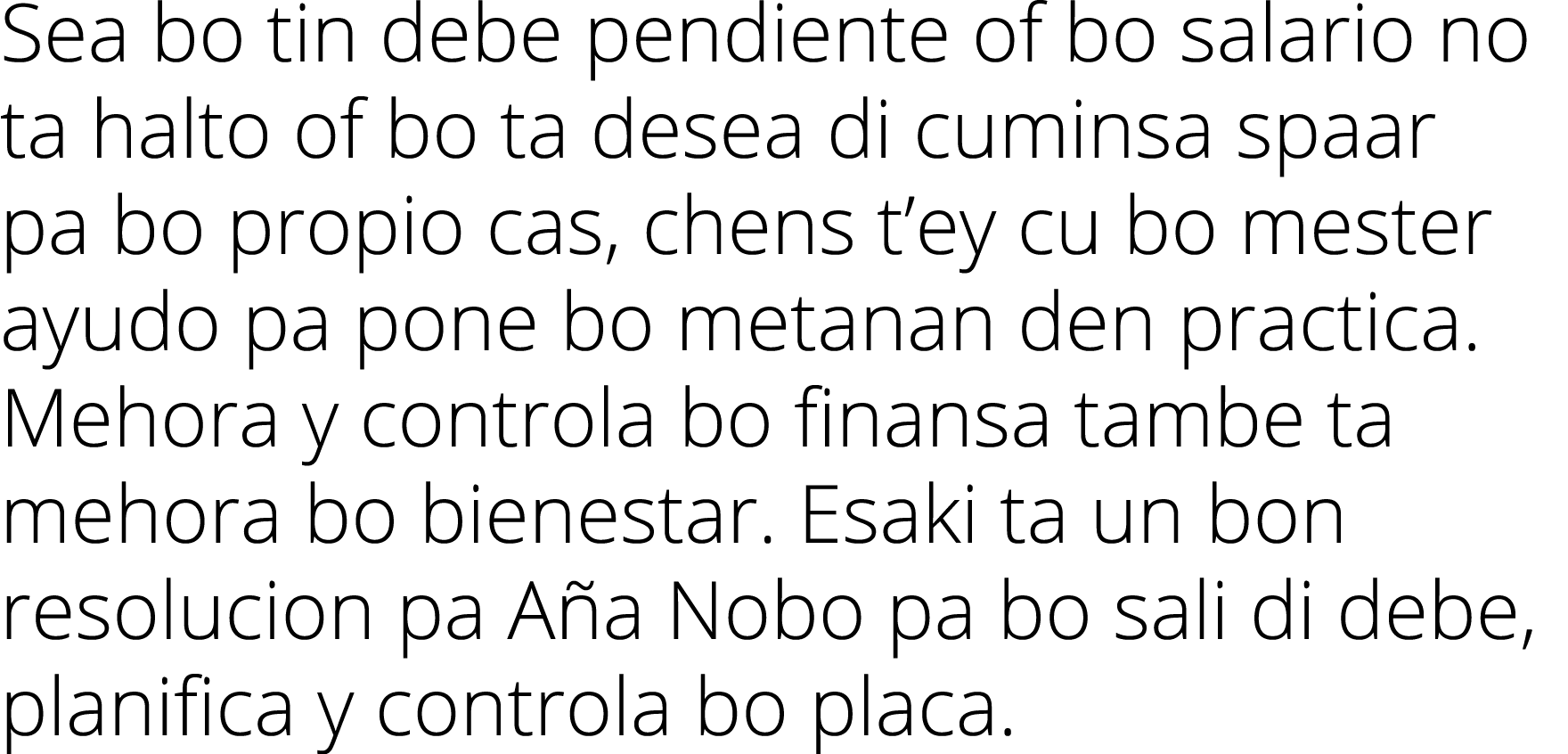 Sea bo tin debe pendiente of bo salario no ta halto of bo ta desea di cuminsa spaar pa bo propio cas, chens t’ey cu b...