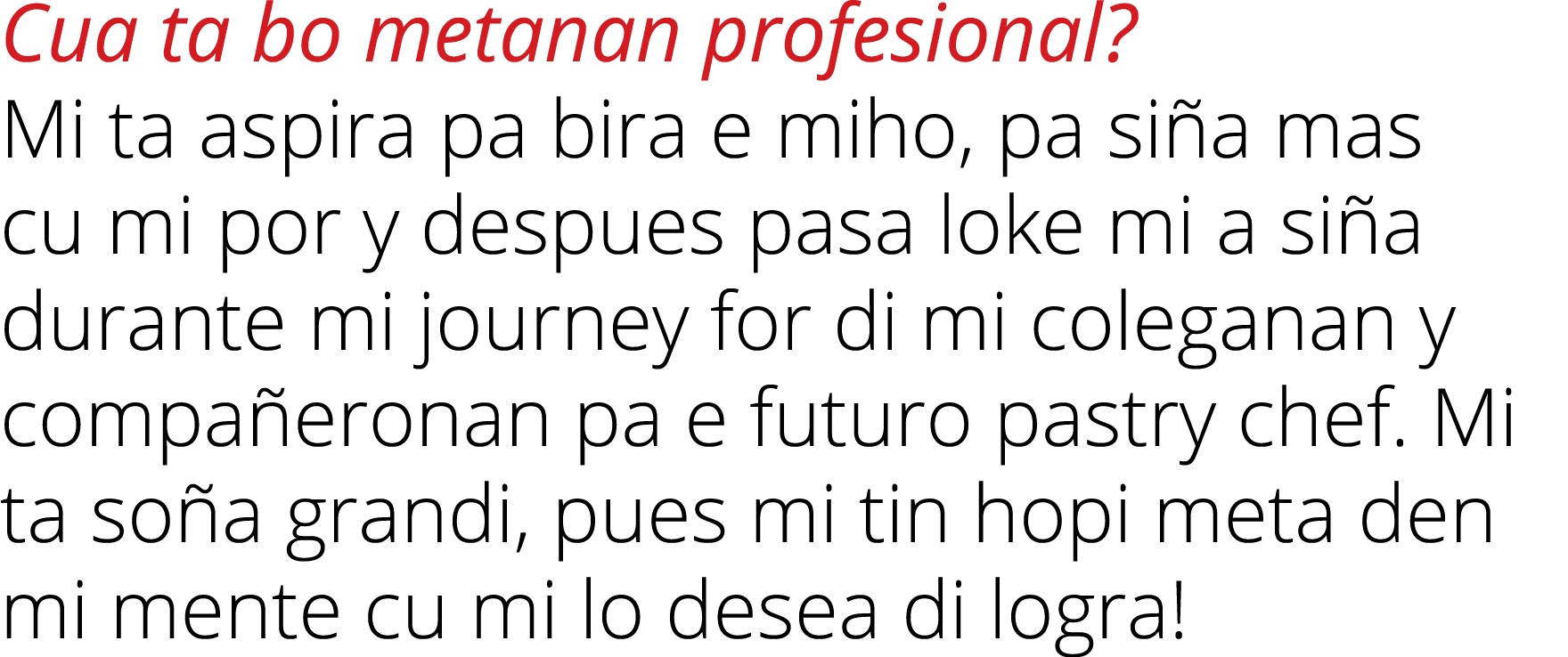 Cua ta bo metanan profesional? Mi ta aspira pa bira e miho, pa si a mas cu mi por y despues pasa loke mi a si a duran...