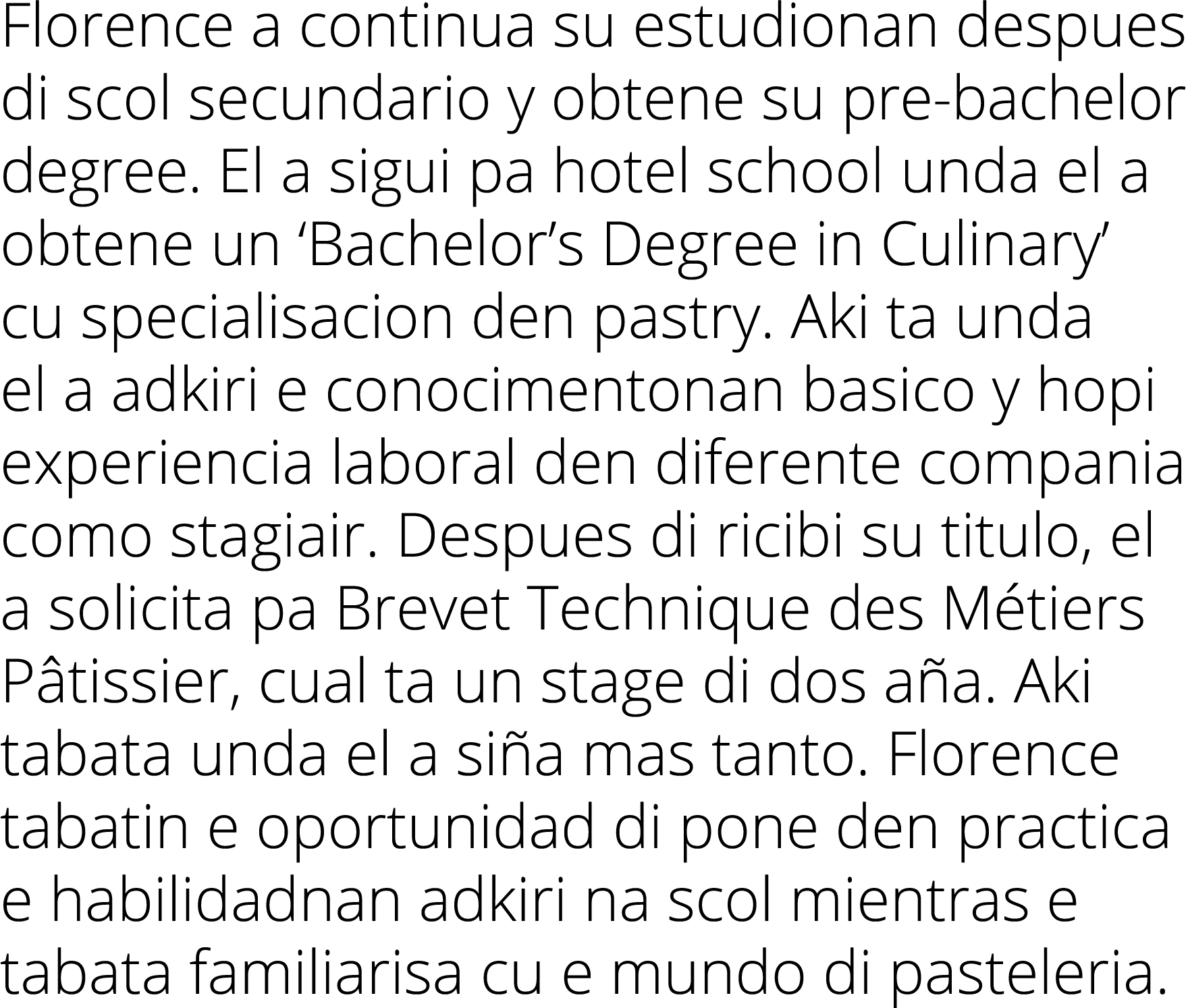 Florence a continua su estudionan despues di scol secundario y obtene su pre bachelor degree. El a sigui pa hotel sch...