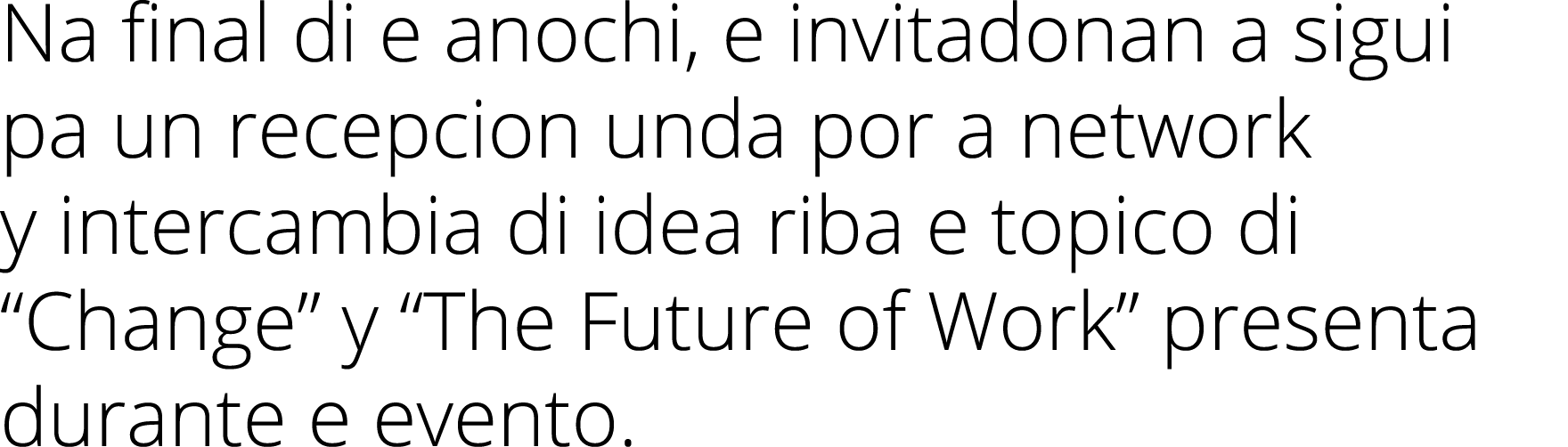 Na final di e anochi, e invitadonan a sigui pa un recepcion unda por a network y intercambia di idea riba e topico di...