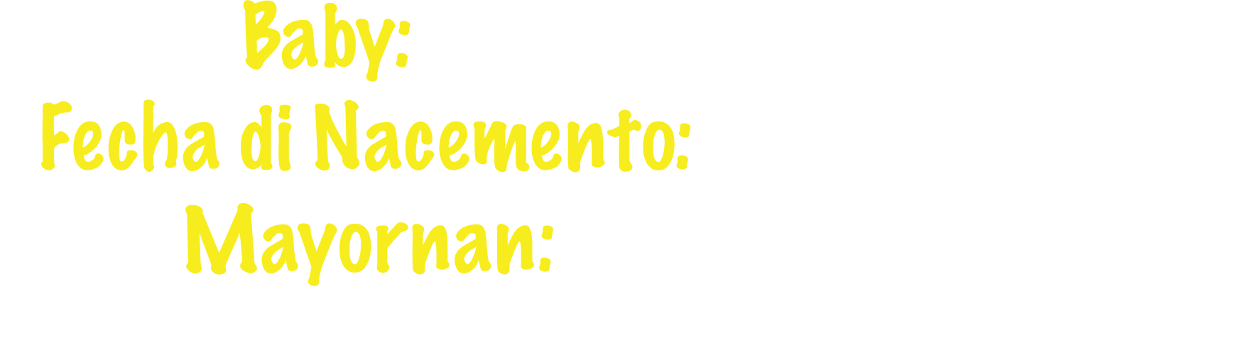 Baby: Alijah William Grovell Fecha di Nacemento: 21 augustus 2022 Mayornan: Raquelle Reeberg & Alberto Grovell