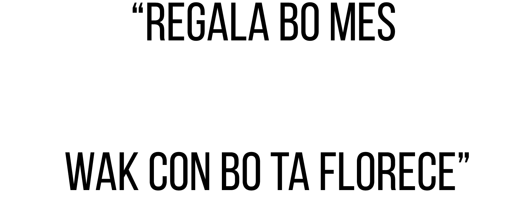 “Regala bo mes wak con bo ta florece”