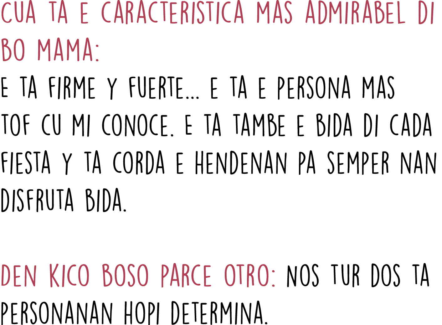 Cua ta e caracteristica mas admirabel di bo mama: E ta firme y fuerte… e ta e persona mas tof cu mi conoce. E ta tamb...