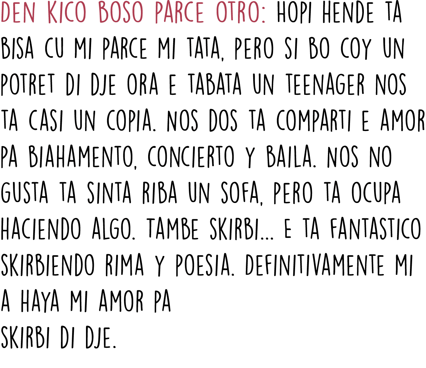 Den kico boso parce otro: Hopi hende ta bisa cu mi parce mi tata, pero si bo coy un potret di dje ora e tabata un tee...