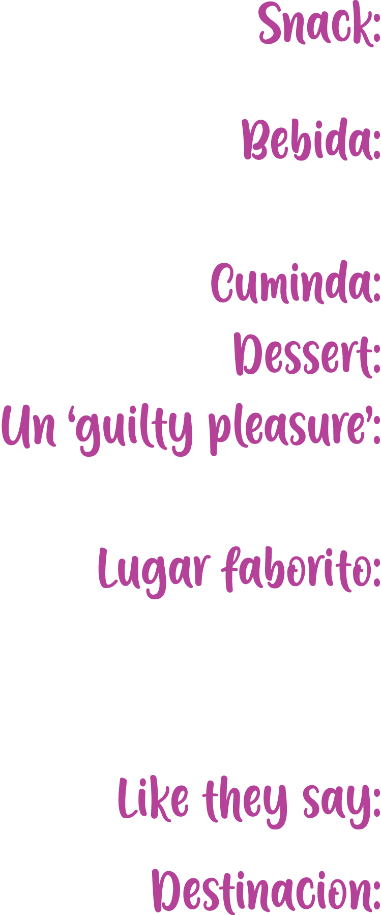 Snack: Bebida: Cuminda: Dessert: Un ‘guilty pleasure’: Lugar faborito: Like they say: Destinacion: