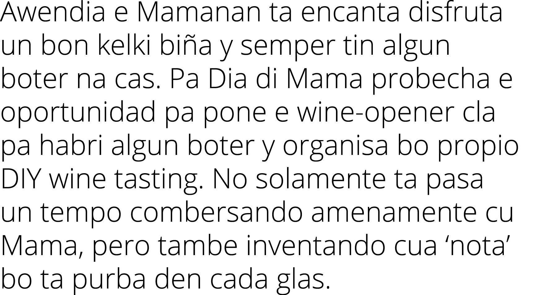 Awendia e Mamanan ta encanta disfruta un bon kelki bi a y semper tin algun boter na cas. Pa Dia di Mama probecha e op...