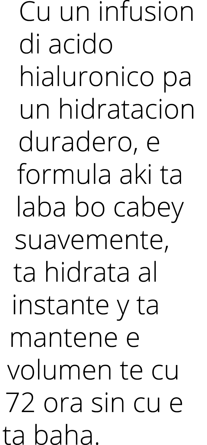 Cu un infusion di acido hialuronico pa un hidratacion duradero, e formula aki ta laba bo cabey suavemente, ta hidrata...