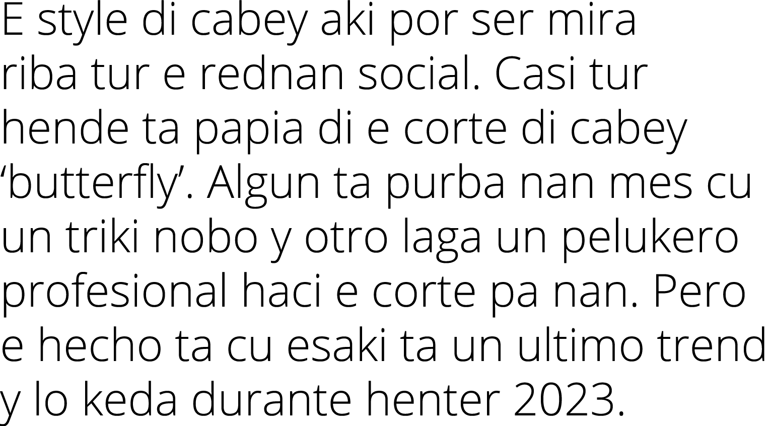 E style di cabey aki por ser mira riba tur e rednan social. Casi tur hende ta papia di e corte di cabey ‘butterfly’. ...