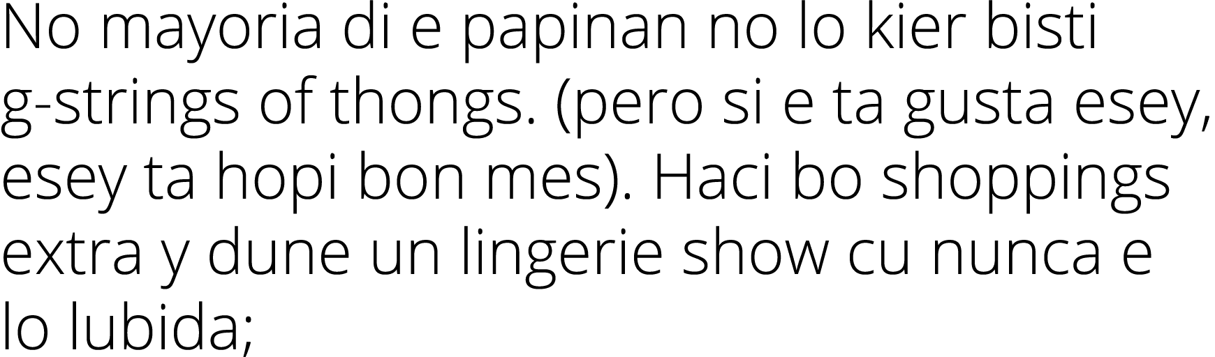 No mayoria di e papinan no lo kier bisti g strings of thongs. (pero si e ta gusta esey, esey ta hopi bon mes). Haci b...