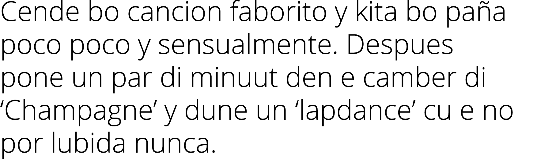 Cende bo cancion faborito y kita bo pa a poco poco y sensualmente. Despues pone un par di minuut den e camber di ‘Cha...