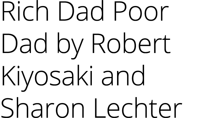 Rich Dad Poor Dad by Robert Kiyosaki and Sharon Lechter 