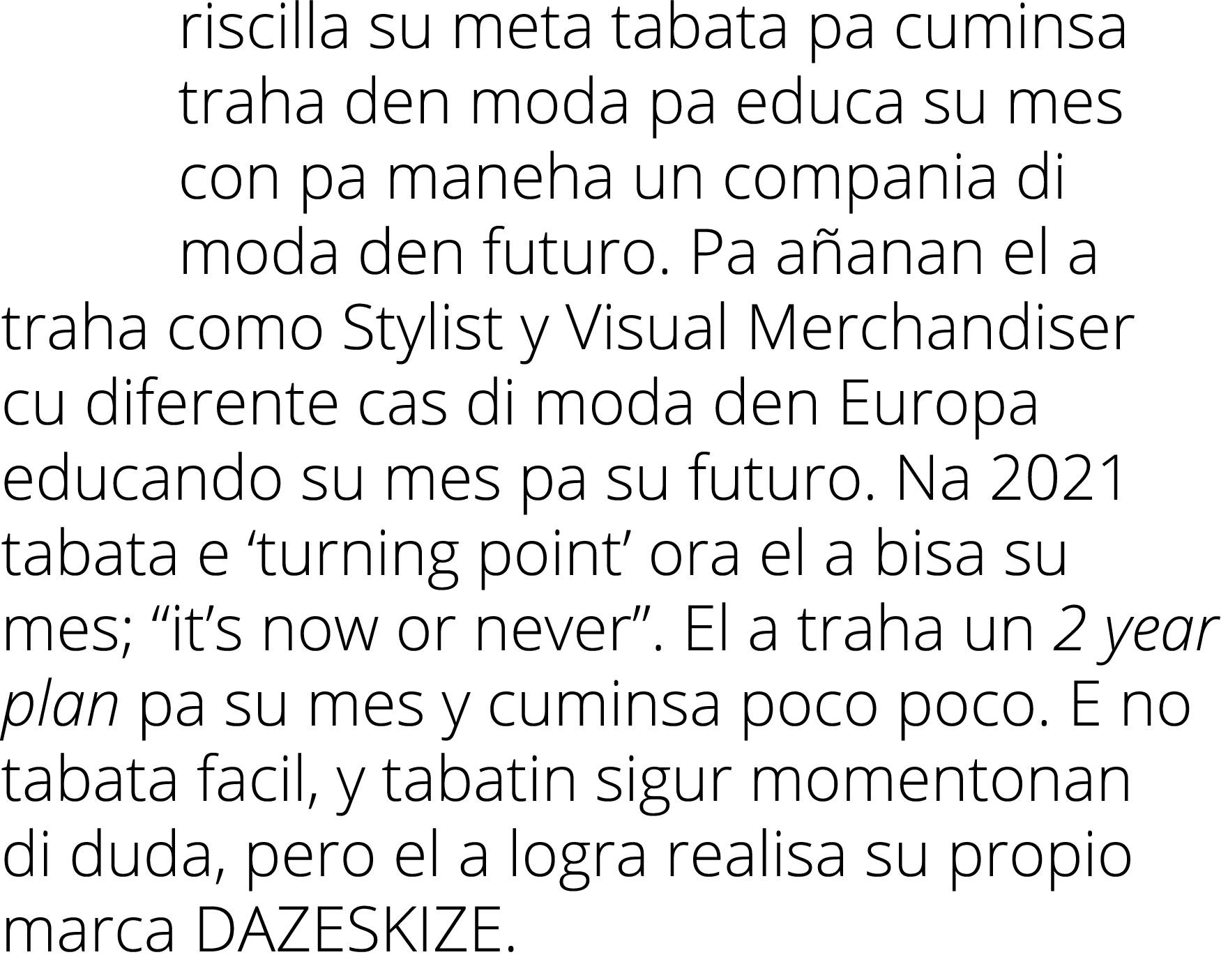 riscilla su meta tabata pa cuminsa traha den moda pa educa su mes con pa maneha un compania di moda den futuro. Pa a ...