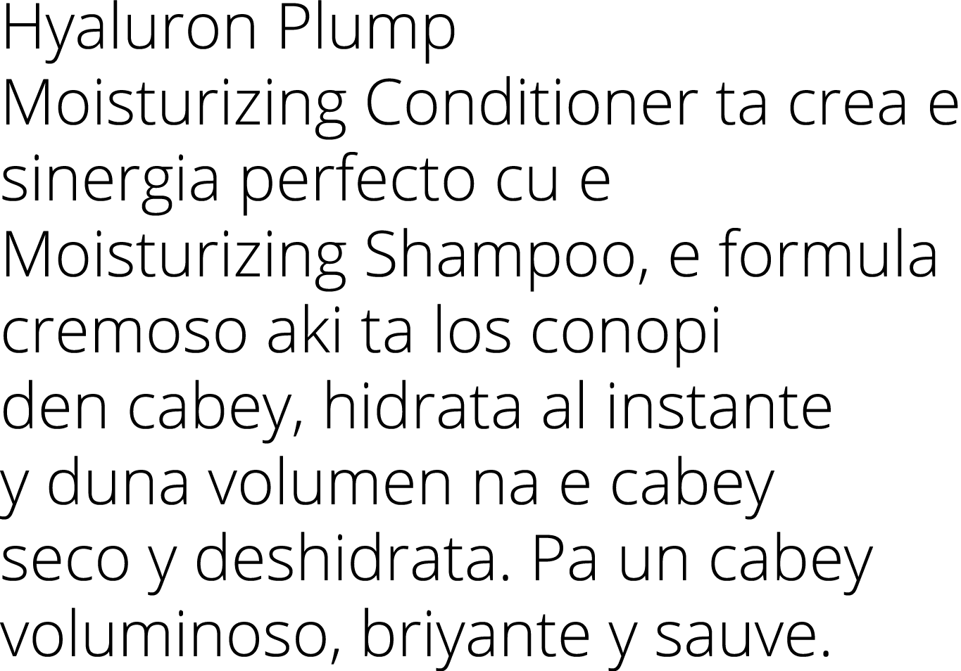 Hyaluron Plump Moisturizing Conditioner ta crea e sinergia perfecto cu e Moisturizing Shampoo, e formula cremoso aki ...