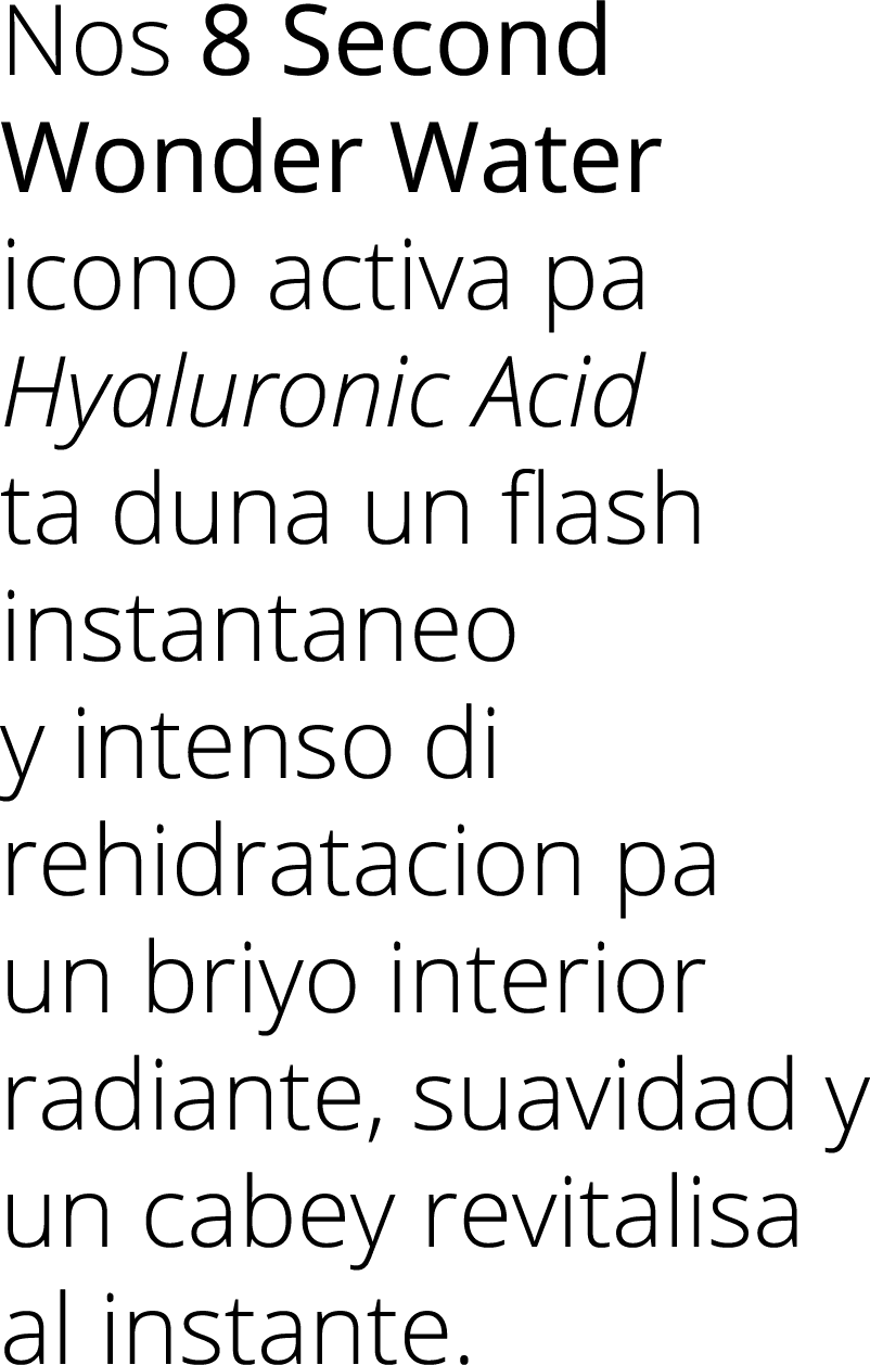 Nos 8 Second Wonder Water icono activa pa Hyaluronic Acid ta duna un flash instantaneo y intenso di rehidratacion pa ...