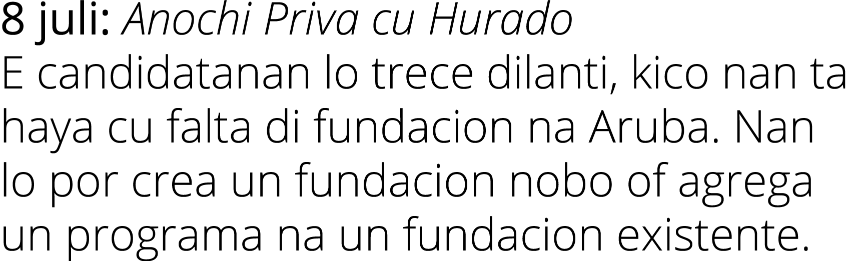 8 juli: Anochi Priva cu Hurado E candidatanan lo trece dilanti, kico nan ta haya cu falta di fundacion na Aruba. Nan ...