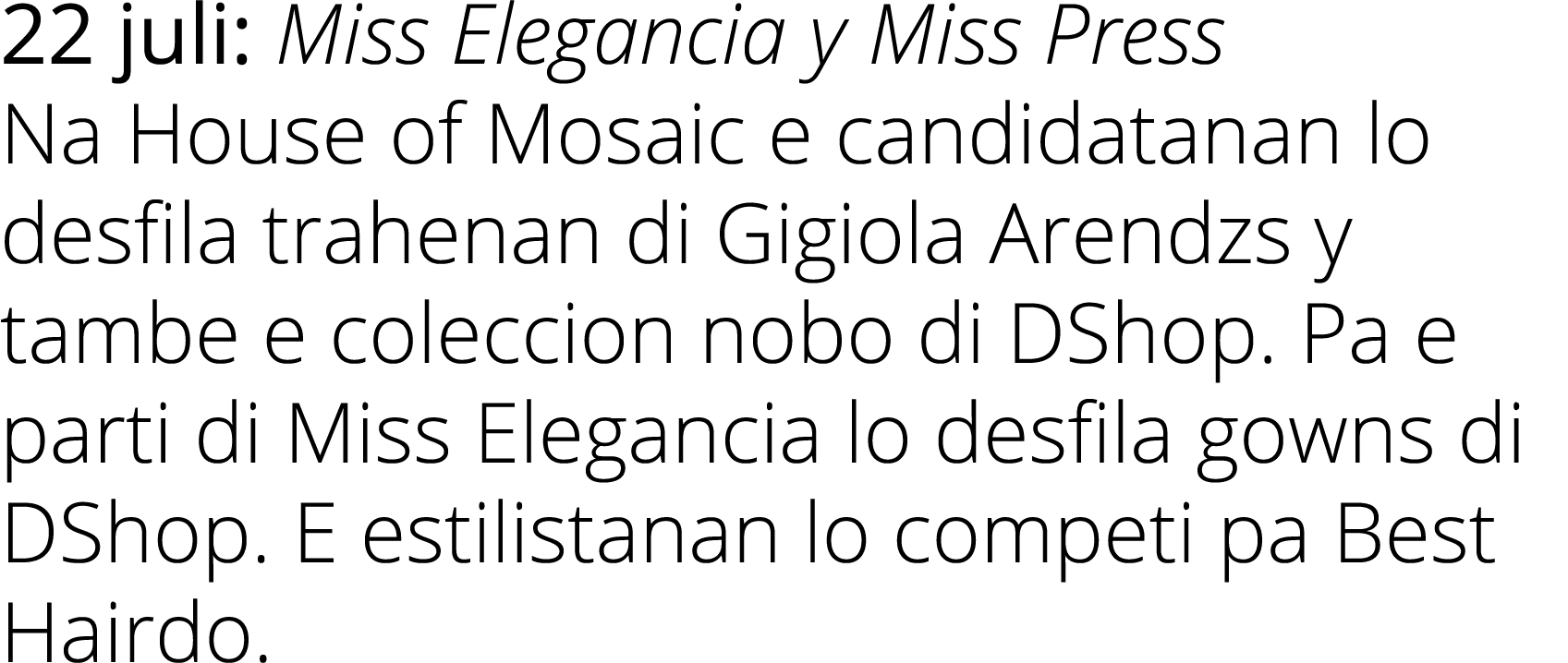 22 juli: Miss Elegancia y Miss Press Na House of Mosaic e candidatanan lo desfila trahenan di Gigiola Arendzs y tambe...