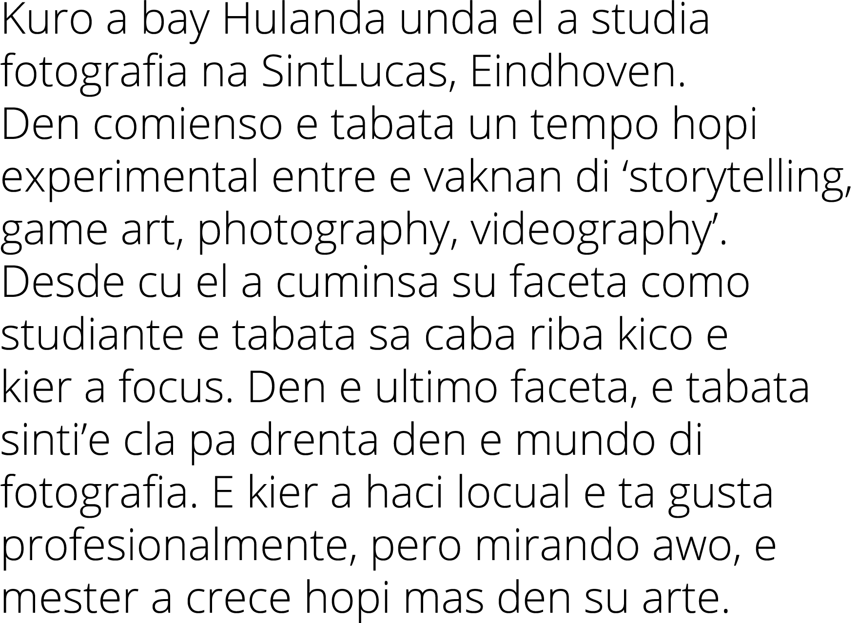 Kuro a bay Hulanda unda el a studia fotografia na SintLucas, Eindhoven. Den comienso e tabata un tempo hopi experimen...