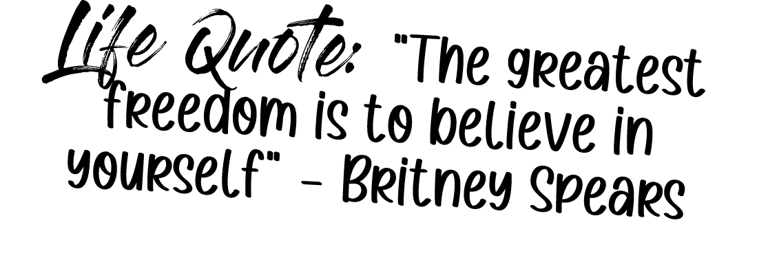 Life Quote: “The greatest freedom is to believe in yourself” Britney Spears