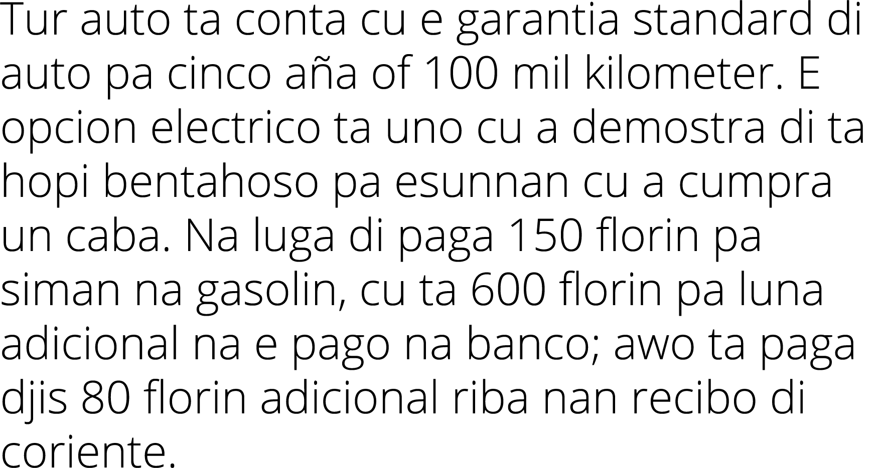 Tur auto ta conta cu e garantia standard di auto pa cinco a a of 100 mil kilometer. E opcion electrico ta uno cu a de...