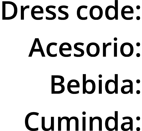 Dress code: Acesorio: Bebida: Cuminda: 