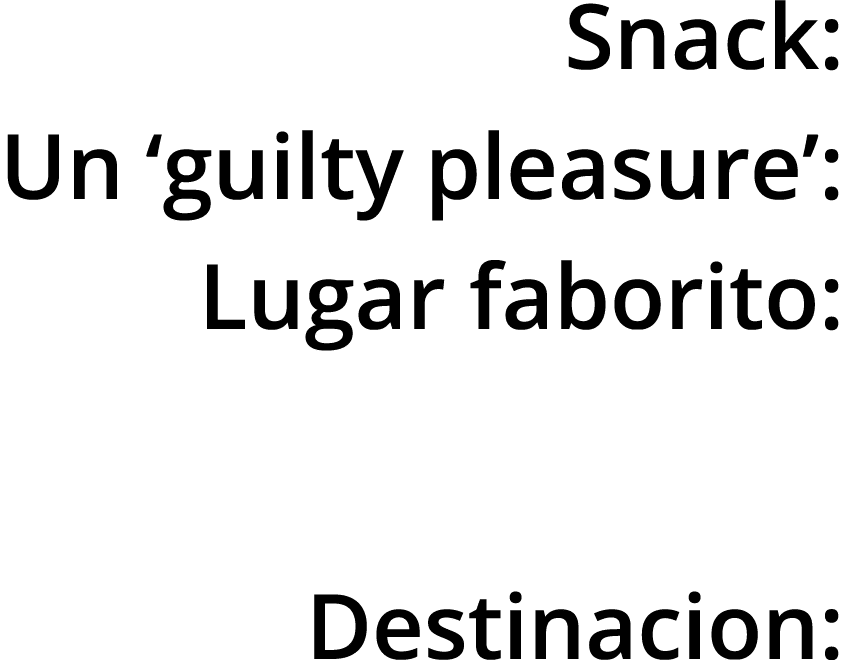 Snack: Un ‘guilty pleasure’: Lugar faborito: Destinacion:
