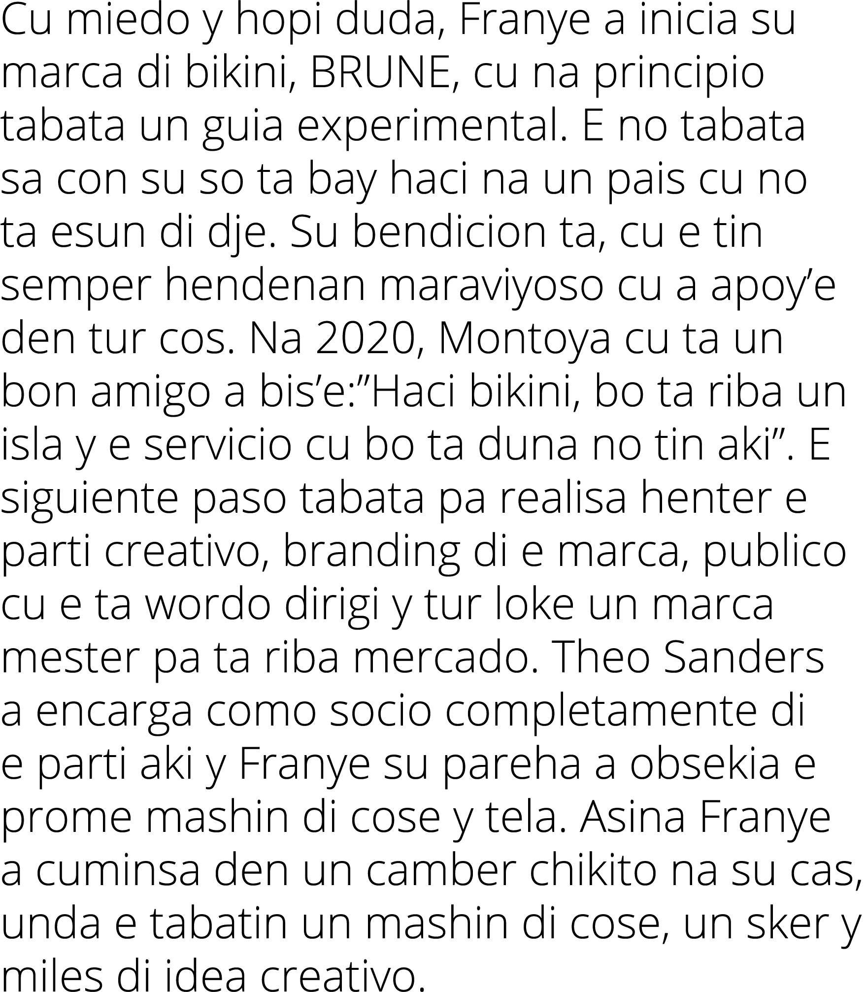 Cu miedo y hopi duda, Franye a inicia su marca di bikini, BRUNE, cu na principio tabata un guia experimental. E no ta...