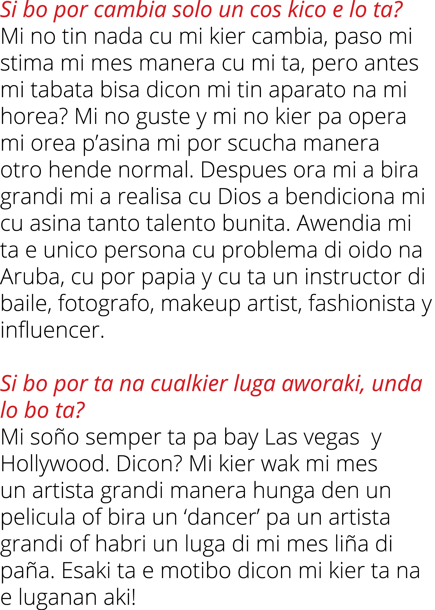 Si bo por cambia solo un cos kico e lo ta? Mi no tin nada cu mi kier cambia, paso mi stima mi mes manera cu mi ta, pe...