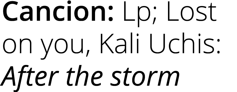 Cancion: Lp; Lost on you, Kali Uchis: After the storm